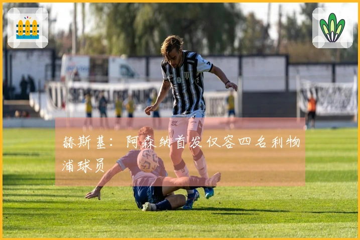 赫斯基：阿森纳首发仅容四名利物浦球员