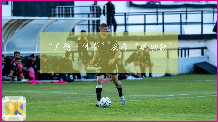 “广德三件套”发布“运动款”！