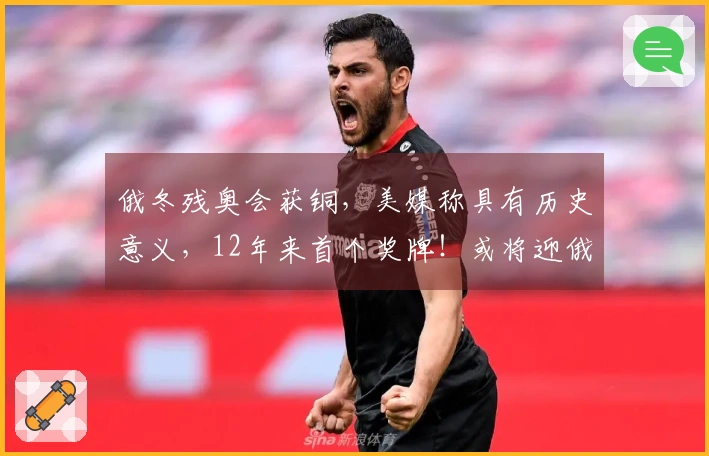 俄冬残奥会获铜，美媒称具有历史意义，12年来首个奖牌！或将迎俄罗斯国歌奏响