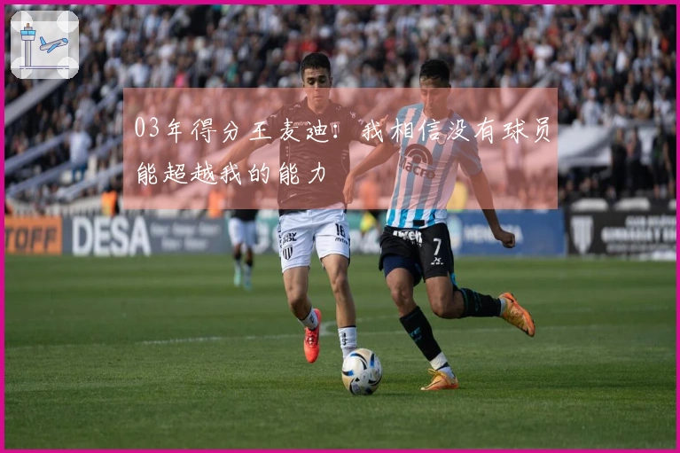 03年得分王麦迪：我相信没有球员能超越我的能力